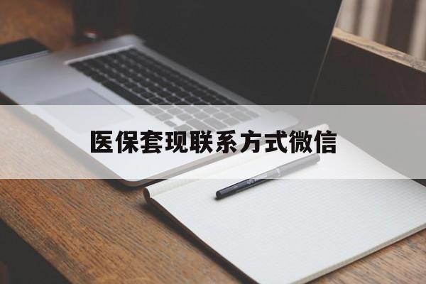 铁岭医保套现联系方式微信(医保套现的联系方式)
