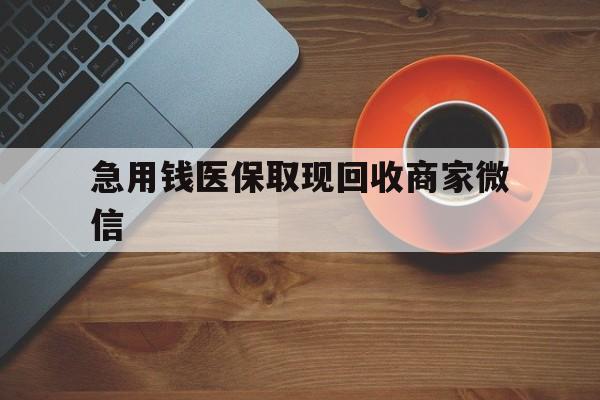 铁岭急用钱医保取现回收商家微信(石家庄急用钱套医保卡联系方式渠道)