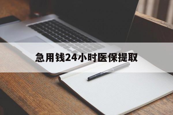 铁岭急用钱24小时医保提取(24小时在线套医保微信)