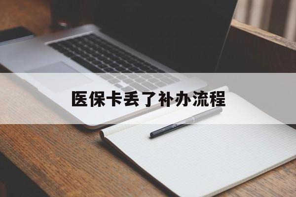 铁岭医保卡丢了补办流程(医保卡丢失的补办流程)